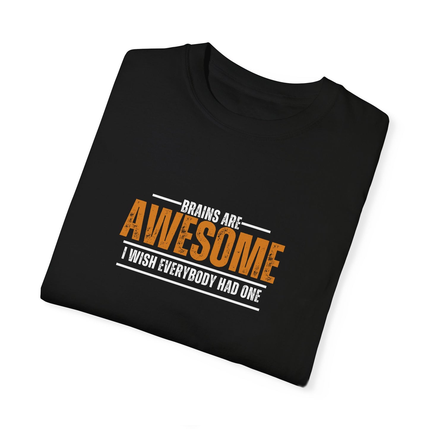 Brains are awesome I wish everybody had one t shirt by Chic Camper Chick Unisex Garment-Dyed T-shirt